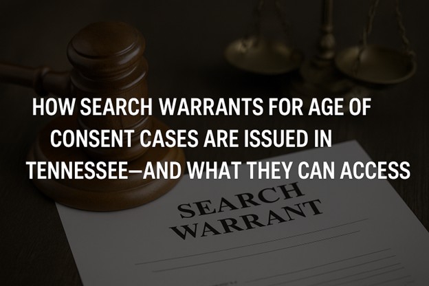 How Search Warrants for Age of Consent Cases Are Issued in Tennessee—And What They Can Access